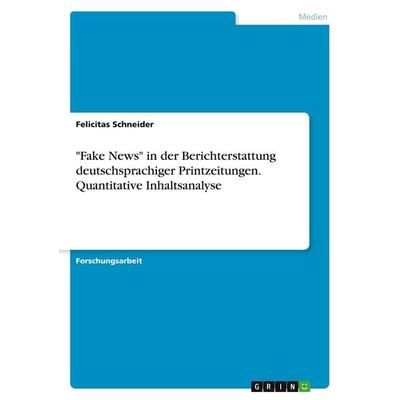'Fake News' in der Berichterstattung deutschsprachiger Printzeitungen. Quantitative Inhaltsanalyse, Taschenbuch von Felicitas Schneider, GRIN,