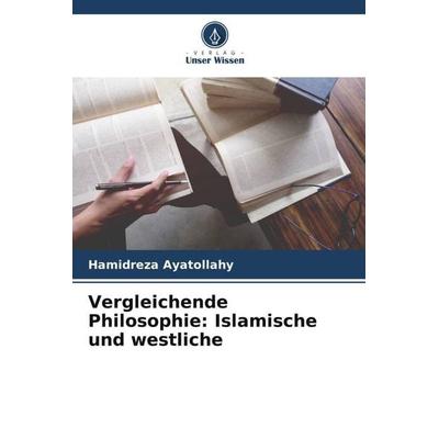Vergleichende Philosophie: Islamische und westliche, Taschenbuch von Hamidreza Ayatollahy, Verlag Unser Wissen, 978-620-5-64414-0