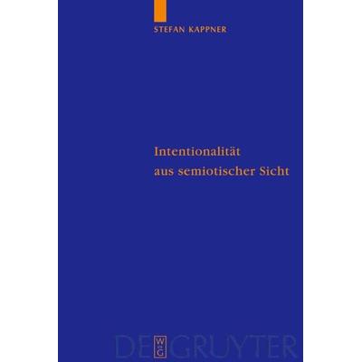 Intentionalität aus semiotischer Sicht, Gebundene Ausgabe von Stefan Kappner, De Gruyter, 978-3-11-018288-0