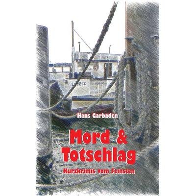 Mord & Totschlag, Taschenbuch von Hans Garbaden, BoD – Books on Demand, 978-3-7392-7210-8
