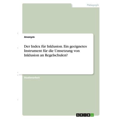 Der Index für Inklusion. Ein geeignetes Instrument für die Umsetzung von Inklusion an Regelschulen?, Taschenbuch von Anonymous, GRIN,