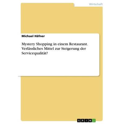 Mystery Shopping in einem Restaurant. Verlässliches Mittel zur Steigerung der Servicequalität?, Taschenbuch von Michael Häfner, GRIN,