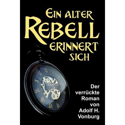 Ein alter Rebell erinnert sich, Gebundene Ausgabe von Adolf H. Vonburg, Tredition, 978-3-7497-4534-0