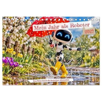 Mein Jahr als Roboter. Eine Reise durch die deutschen Jahreszeiten. (Tischkalender 2027 DIN A5 quer), CALVENDO Monatskalender