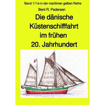 Die dänische Küstenschifffahrt im frühen 20. Jahrhundert - Band 111e in der maritimen gelben Reihe bei Jürgen Ruszkowski, Taschenbuch von Bent R.