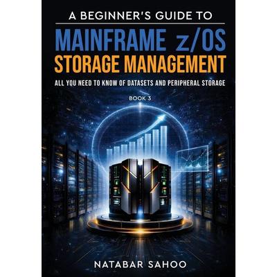 A Beginner's Guide to Mainframe z/OS Storage Management - All you need to know of Datasets and Peripheral Storage - Book 3, Taschenbuch von Natabar