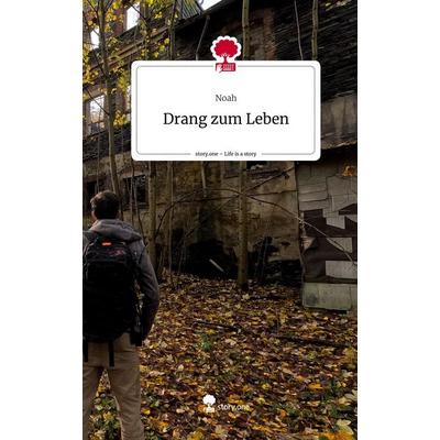 Drang zum Leben. Life is a Story - story.one, Gebundene Ausgabe von Noah, Storylution, 978-3-7115-6110-7