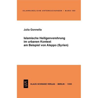 Islamische Heiligenverehrung im urbanen Kontext am Beispiel von Aleppo (Syrien), Taschenbuch von Julia Gonnella, De Gruyter, 978-3-87997-246-3