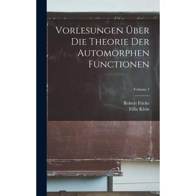 Vorlesungen über die Theorie der automorphen Functionen; Volume 1, Gebundene Ausgabe von Felix Klein,Robert Fricke, British Library, Historical Print