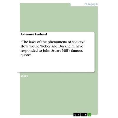 'The laws of the phenomena of society.' How would Weber and Durkheim have responded to John Stuart Mill's famous quote?, Taschenbuch von Johannes