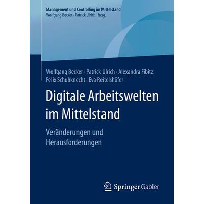 Digitale Arbeitswelten im Mittelstand, Gebundene Ausgabe von Wolfgang Becker,Patrick Ulrich,Alexandra Fibitz,Felix Schuhknecht,Eva Reitelshöfer,