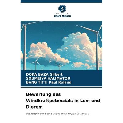 Bewertung des Windkraftpotenzials in Lom und Djerem, Taschenbuch von Doka Baza Gilbert,Soumeiya Halimatou,Bang Titti Paul Roland, Verlag Unser Wissen