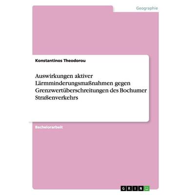 Auswirkungen aktiver Lärmminderungsmaßnahmen gegen Grenzwertüberschreitungen des Bochumer Straßenverkehrs, Taschenbuch von Konstantinos Theodorou,