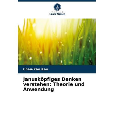Janusköpfiges Denken verstehen: Theorie und Anwendung, Taschenbuch von Chen-Yao Kao, Verlag Unser Wissen, 978-620-7-23263-5