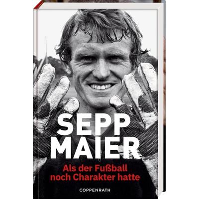 Sepp Maier - Als der Fußball noch Charakter hatte, Gebundene Ausgabe von Sepp Maier, Coppenrath, 978-3-649-65043-0
