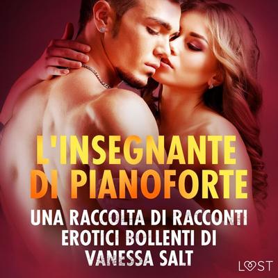 L'insegnante di pianoforte - Una raccolta di racconti erotici bollenti di Vanessa Salt - Vanessa Salt, Audio, 9788728013809