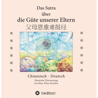 Das Sutra über die Güte unserer Eltern, Gebundene Ausgabe von Shay Whar Kroeber, Tredition, 978-3-7345-6637-0