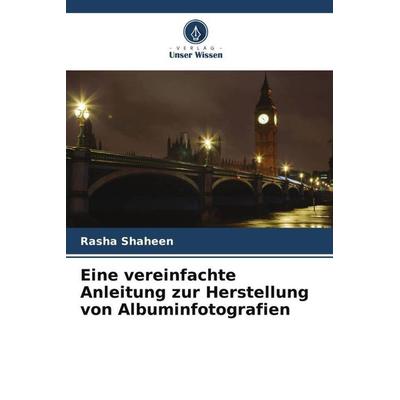 Eine vereinfachte Anleitung zur Herstellung von Albuminfotografien, Taschenbuch von Rasha Shaheen,Mona F. Ali, Verlag Unser Wissen, 978-620-5-61896-7