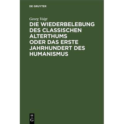 Die Wiederbelebung des classischen Alterthums oder das erste Jahrhundert des Humanismus, Gebundene Ausgabe von Georg Voigt, De Gruyter,