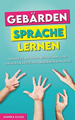 Andrea Kluge - Gebärdensprache lernen: Lernen Sie mit diesem Buch schnell und einfach die Deutsche Gebärdensprache (DGS) - Preis vom 09.10.2026 07:28:09 h