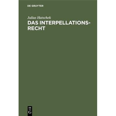 Das Interpellationsrecht, Gebundene Ausgabe von Julius Hatschek, De Gruyter, 978-3-11-131147-0
