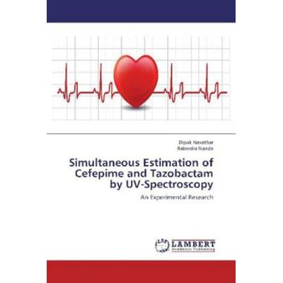 Navathar, D: Simultaneous Estimation of Cefepime and Tazobac, Taschenbuch von Rabindra Nanda,Dipak Navathar, LAP LAMBERT Academic Publishing,