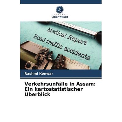 Verkehrsunfälle in Assam: Ein kartostatistischer Überblick, Taschenbuch von Rashmi Konwar, Verlag Unser Wissen, 978-620-9-53393-8