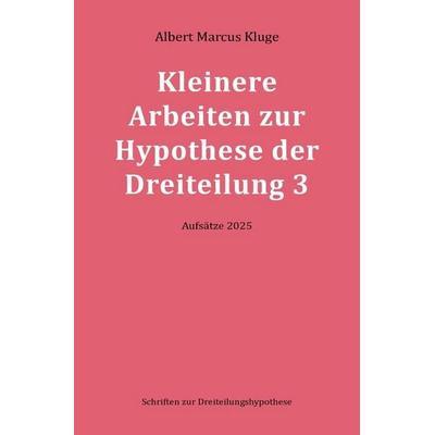Kleinere Arbeiten zur Hypothese der Dreiteilung 3, Taschenbuch von Albert Marcus Kluge, Epubli, 978-3-565-16743-2