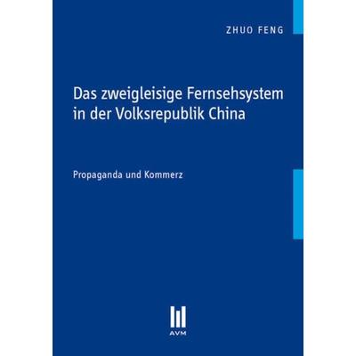 Das zweigleisige Fernsehsystem in der Volksrepublik China, Taschenbuch von Zhuo Feng, Akademische Verlagsgemeinschaft München, 978-3-86924-058-9