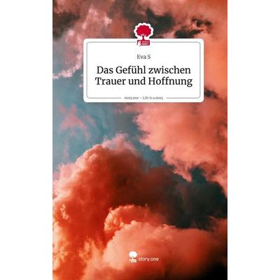 Das Gefühl zwischen Trauer und Hoffnung. Life is a Story - story.one, Gebundene Ausgabe von Eva S., Storylution, 978-3-7115-8581-3