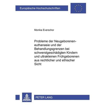 Probleme der Neugeboreneneuthanasie und der Behandlungsgrenzen bei schwerstgeschädigten Kindern und ultrakleinen Frühgeborenen aus rechtlicher und
