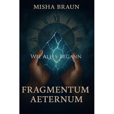 Fragmentum Aeternum Wie alles begann, Taschenbuch von Misha braun, Epubli, 978-3-565-60807-2