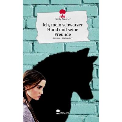 Ich, mein schwarzer Hund und seine Freunde. Life is a Story - story.one, Gebundene Ausgabe von Emily Amstler, Storylution, 978-3-7115-5321-8