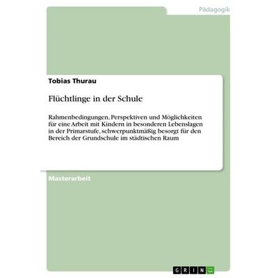 Flüchtlinge in der Schule, Taschenbuch von Tobias Thurau, GRIN, 978-3-668-63135-9
