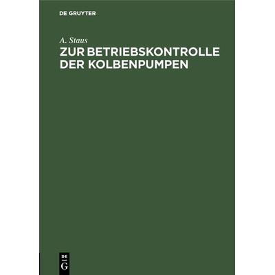 Zur Betriebskontrolle der Kolbenpumpen, Gebundene Ausgabe von A. Staus, De Gruyter Oldenbourg, 978-3-486-75106-2