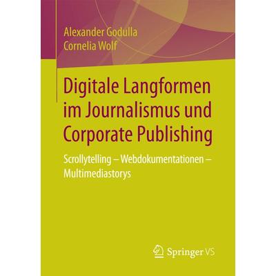 Digitale Langformen im Journalismus und Corporate Publishing, Taschenbuch von Alexander Godulla,Cornelia Wolf, Springer Fachmedien Wiesbaden GmbH,