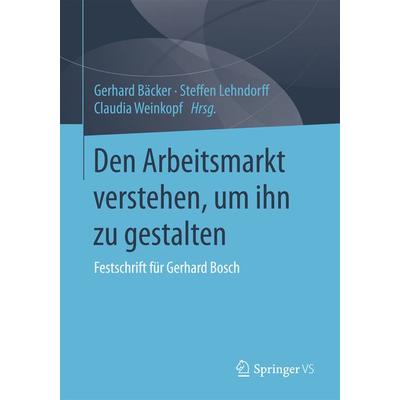 Den Arbeitsmarkt verstehen, um ihn zu gestalten, Taschenbuch von , Springer Fachmedien Wiesbaden GmbH, 978-3-658-12158-7