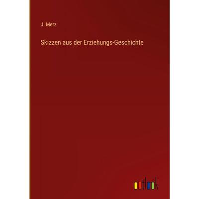 Skizzen aus der Erziehungs-Geschichte, Gebundene Ausgabe von J. Merz, Outlook, 978-3-368-21251-3