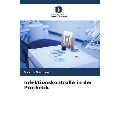 Infektionskontrolle in der Prothetik, Taschenbuch von Varun Sachan, Verlag Unser Wissen, 978-620-4-56943-7