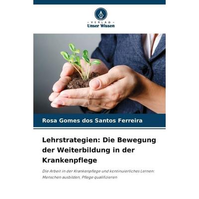 Lehrstrategien: Die Bewegung der Weiterbildung in der Krankenpflege, Taschenbuch von Rosa Gomes dos Santos Ferreira, Verlag Unser Wissen,