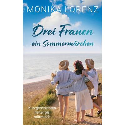 Drei Frauen - ein Sommermärchen, Taschenbuch von Monika Lorenz, BoD – Books on Demand, 978-3-8192-9591-1