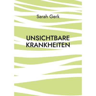 Unsichtbare Krankheiten, Taschenbuch von Sarah Gerk, BoD – Books on Demand, 978-3-7583-5068-9