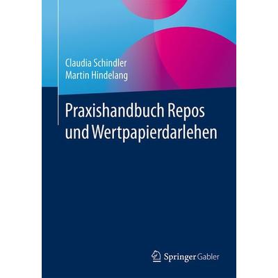 Praxishandbuch Repos und Wertpapierdarlehen, Taschenbuch von Claudia Schindler,Martin Hindelang, Springer Fachmedien Wiesbaden GmbH, 978-3-8349-4022-3