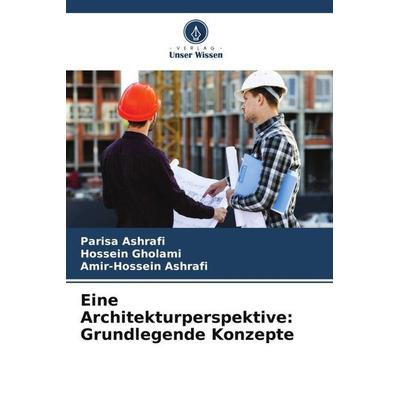Eine Architekturperspektive: Grundlegende Konzepte, Taschenbuch von Parisa Ashrafi,Hossein Gholami,Amir-Hossein Ashrafi, Verlag Unser Wissen,