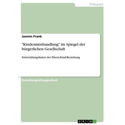 'Kindesmisshandlung' im Spiegel der bürgerlichen Gesellschaft, Taschenbuch von Jasmin Frank, GRIN, 978-3-640-64236-6