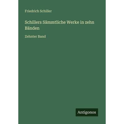 Schillers Sämmtliche Werke in zehn Bänden, Taschenbuch von Friedrich Schiller, Antigonos Verlag, 978-3-386-41726-6