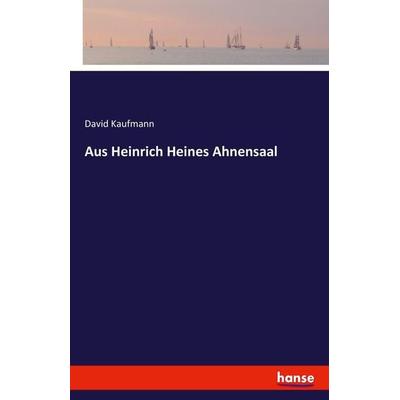 Aus Heinrich Heines Ahnensaal, Taschenbuch von David Kaufmann, Hansebooks, 978-3-7428-6466-6
