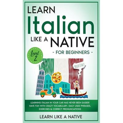 Learn Italian Like a Native for Beginners - Level 2, Gebundene Ausgabe von Learn Like A. Native, Learn Like A Native, 978-1-913907-76-1