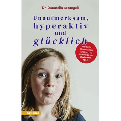 Unaufmerksam, hyperaktiv und glücklich, Taschenbuch von Donatella Arcangeli, Athesia-Tappeiner Verlag