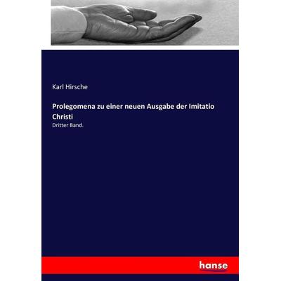 Prolegomena zu einer neuen Ausgabe der Imitatio Christi, Taschenbuch von Karl Hirsche, Hansebooks, 978-3-7434-9629-3
